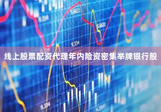 线上股票配资代理年内险资密集举牌银行股