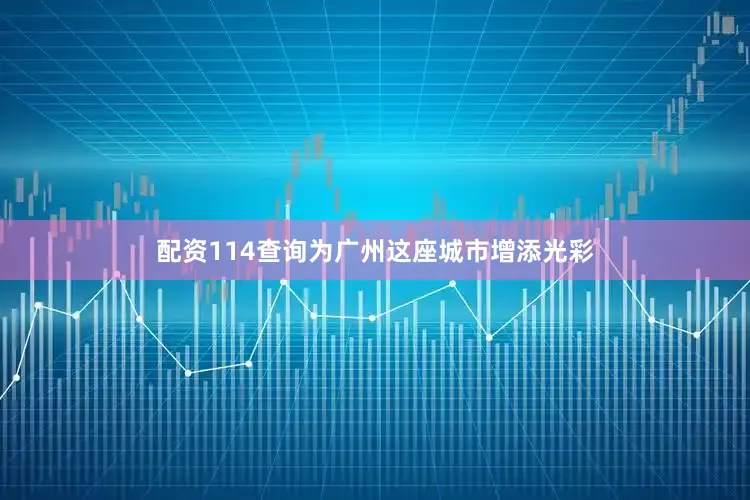 配资114查询为广州这座城市增添光彩