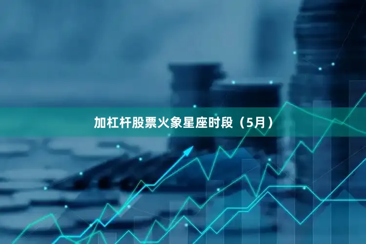 加杠杆股票火象星座时段（5月）