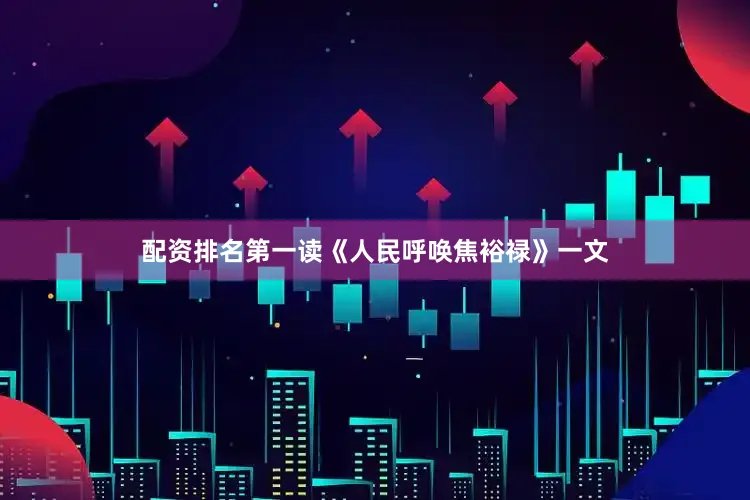 配资排名第一读《人民呼唤焦裕禄》一文