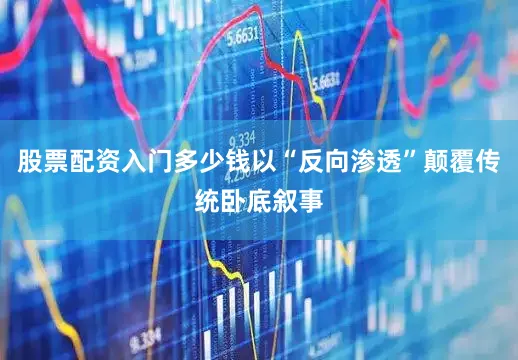 股票配资入门多少钱以“反向渗透”颠覆传统卧底叙事